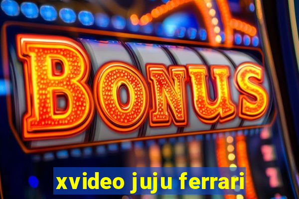 xvideo juju ferrari